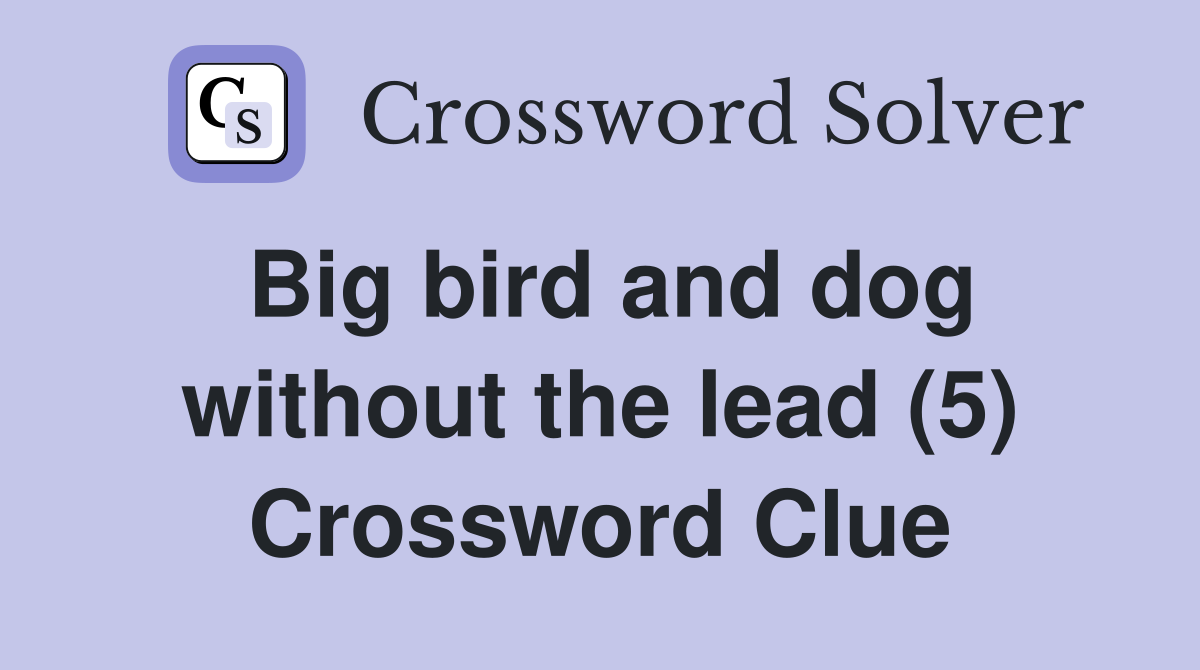 Big bird and dog without the lead (5) Crossword Clue Answers